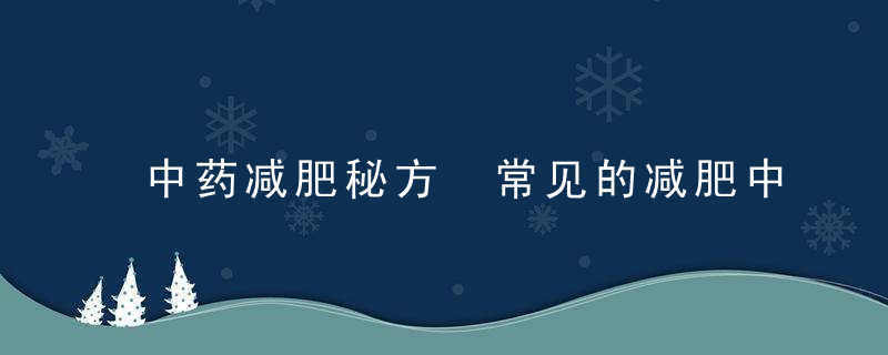 中药减肥秘方 常见的减肥中药有哪些